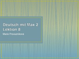 Deutsch mit Max 2 Lektion 8 Marie Provaznkov
