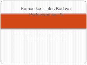 Komunikasi lintas Budaya Pertemuan ke III pengaruh Perbedaan