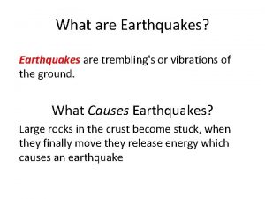 What are Earthquakes Earthquakes are tremblings or vibrations