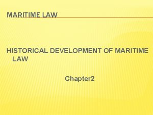 MARITIME LAW HISTORICAL DEVELOPMENT OF MARITIME LAW Chapter