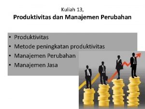 Kuliah 13 Produktivitas dan Manajemen Perubahan Produktivitas Metode