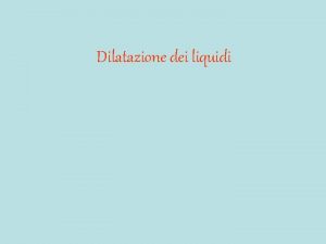 Dilatazione dei liquidi Liquidi uguali livello iniziale uguale