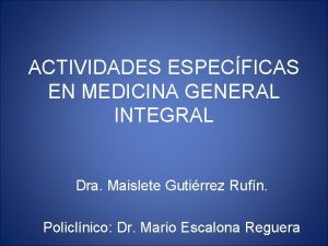 ACTIVIDADES ESPECFICAS EN MEDICINA GENERAL INTEGRAL Dra Maislete