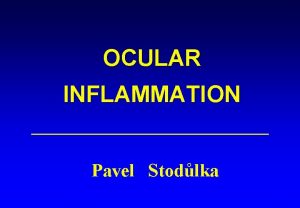OCULAR INFLAMMATION Pavel Stodlka OCULAR INFLAMMATIONS 1 SURFACE