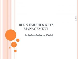 412011 BURN INJURIES ITS MANAGEMENT Dr Ibraheem Bashayreh