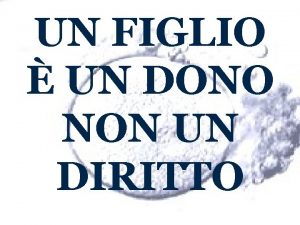 UN FIGLIO UN DONO NON UN DIRITTO Il