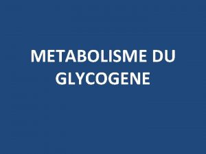 METABOLISME DU GLYCOGENE PLAN I Introduction II Intrt