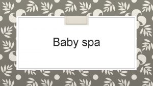 Baby spa Baby spa adalah perawatan yang dirancang