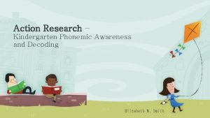 Action Research Kindergarten Phonemic Awareness and Decoding Elizabeth