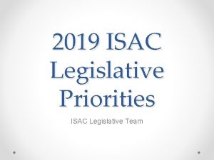 2019 ISAC Legislative Priorities ISAC Legislative Team Legislative