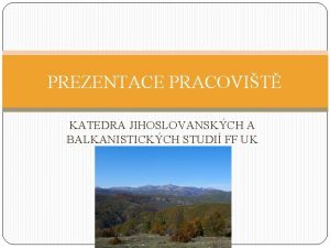 PREZENTACE PRACOVIT KATEDRA JIHOSLOVANSKCH A BALKANISTICKCH STUDI FF