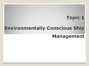 Topic 1 Environmentally Conscious Ship Management 1 Environmentally