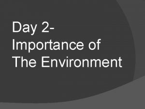 Day 2 Importance of The Environment Importance of