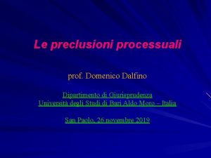 Le preclusioni processuali prof Domenico Dalfino Dipartimento di