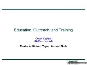 Education Outreach and Training Chuck Koelbel chkcs rice