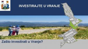 INVESTIRAJTE U VRANJE Zato investirati u Vranje LOCAL