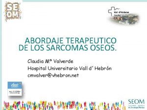 ABORDAJE TERAPEUTICO DE LOS SARCOMAS OSEOS Claudia M