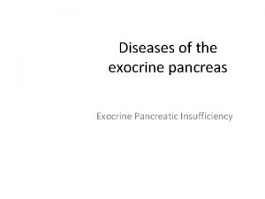 Diseases of the exocrine pancreas Exocrine Pancreatic Insufficiency