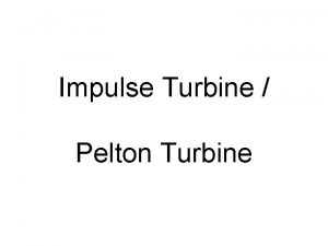 Impulse Turbine Pelton Turbine Pelton Turbines The only