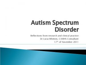 Autism Spectrum Disorder Reflections from research and clinical