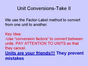 Unit ConversionsTake II We use the FactorLabel method