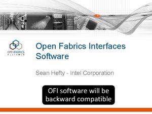 Open Fabrics Interfaces Software Sean Hefty Intel Corporation