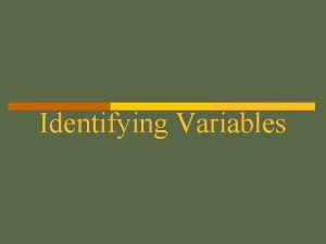 Identifying Variables There are 3 types of Variables