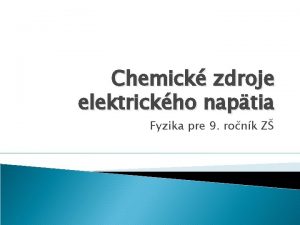 Chemick zdroje elektrickho naptia Fyzika pre 9 ronk