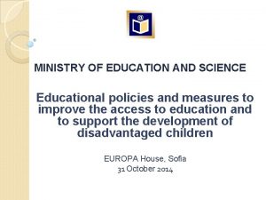 MINISTRY OF EDUCATION AND SCIENCE Educational policies and