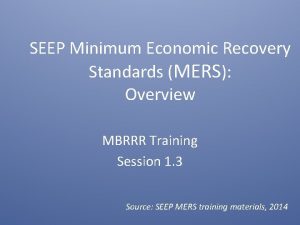 SEEP Minimum Economic Recovery Standards MERS Overview MBRRR