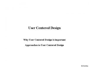 User Centered Design Why User Centered Design is