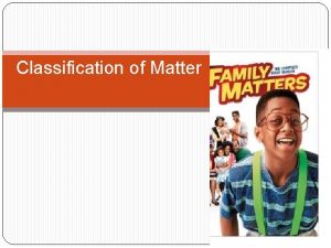 Classification of Matter Matter the stuff solids liquids