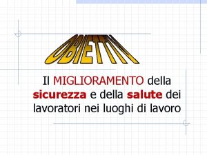 Il MIGLIORAMENTO della sicurezza e della salute dei