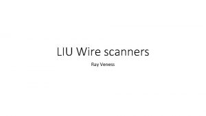 LIU Wire scanners Ray Veness Why meet now