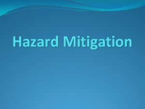 Hazard Mitigation Hazard Control Hierarchy 1 2 3