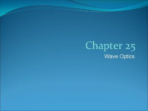 Chapter 25 Wave Optics Wave vs Geometric Optics