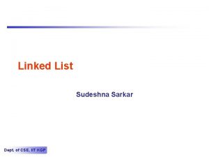 Linked List Sudeshna Sarkar Dept of CSE IIT