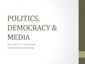 POLITICS DEMOCRACY MEDIA FAKULTAS ILMU KOMUNIKASI UNIVERSITAS GUNADARMA
