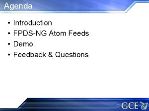 Agenda Introduction FPDSNG Atom Feeds Demo Feedback Questions