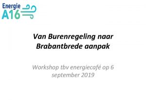 Van Burenregeling naar Brabantbrede aanpak Workshop tbv energiecaf