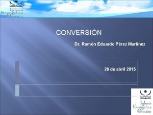 CONVERSIN Dr Ramn Eduardo Prez Martnez 26 de