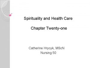 Spirituality and Health Care Chapter Twentyone Catherine Hrycyk