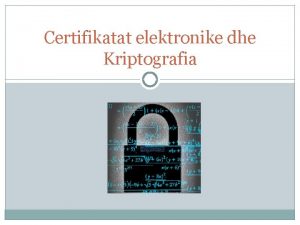 Certifikatat elektronike dhe Kriptografia HYRJE N KRIPTOSISTEMET Sot