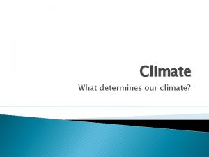 Climate What determines our climate Climate Climate refers