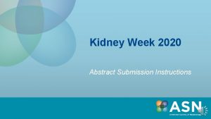 Kidney Week 2020 Abstract Submission Instructions www asnonline