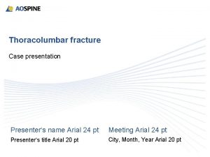 Thoracolumbar fracture Case presentation Presenters name Arial 24