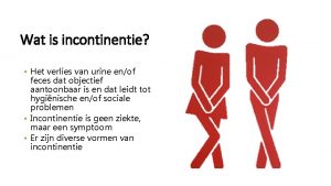 Wat is incontinentie Het verlies van urine enof