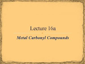Lecture 16 a Metal Carbonyl Compounds Introduction The
