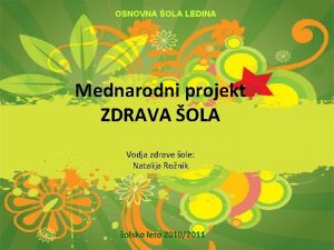 OSNOVNA OLA LEDINA Mednarodni projekt ZDRAVA OLA Vodja