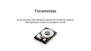 Ferramentas As ferramentas so softwares capazes de monitorar